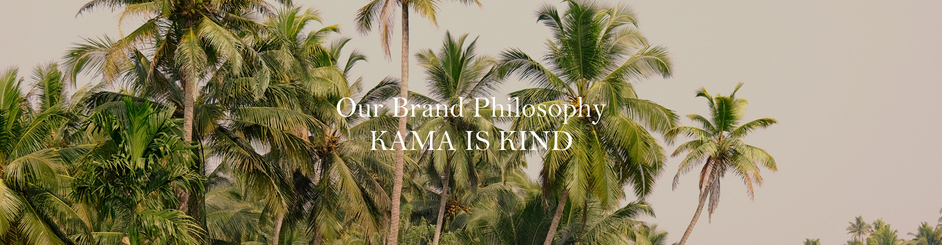 Our Brand Philosophy </br> KAMA IS KIND