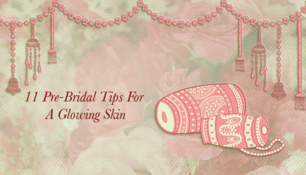 Bridal Skin Care – 11 Pre-Bridal Tips For A Glowing Skin