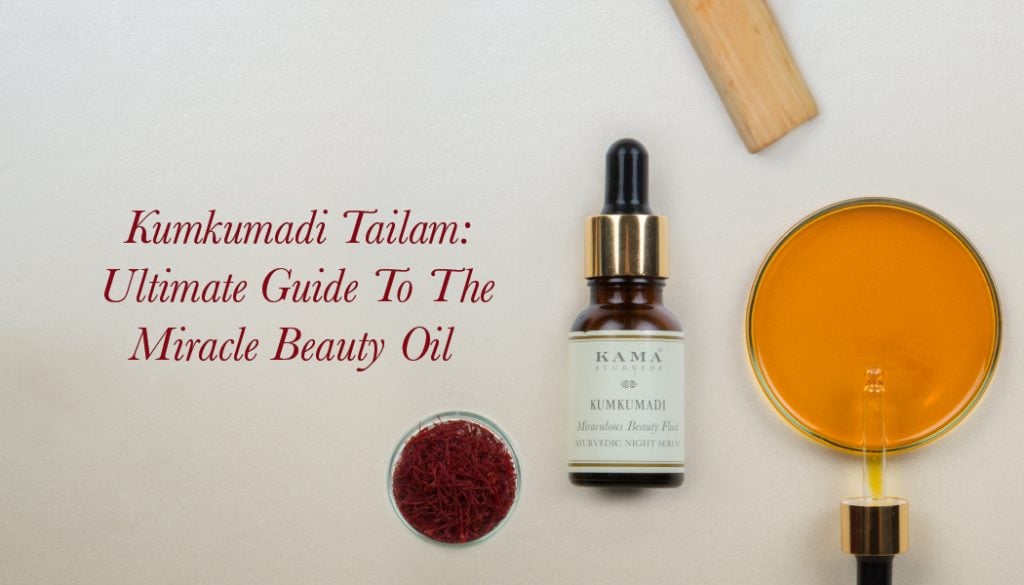 Kumkumadi Tailam : Ultimate Guide To The Miracle Beauty Oil