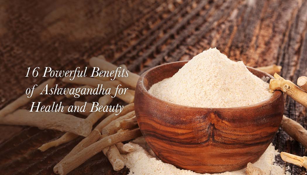 16 Powerful Benefits of Ashwagandha for Health and Beauty