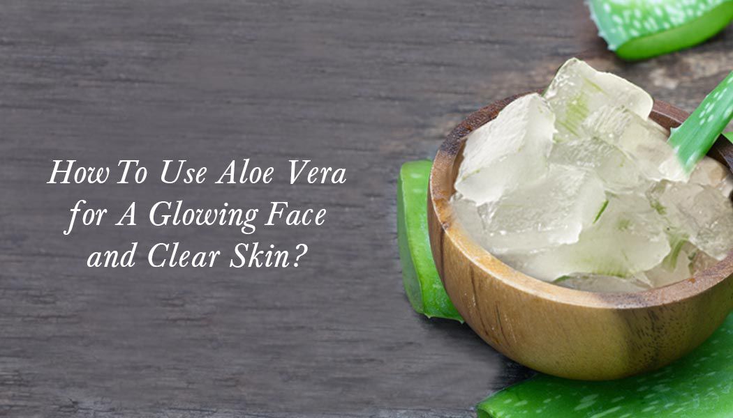 Aloe Vera For Face – Benefits And How To Use It?
