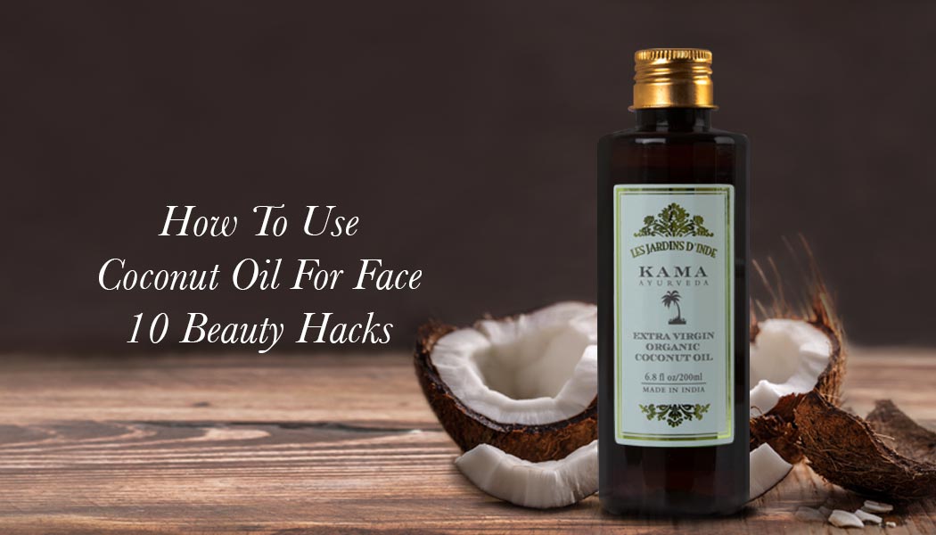 How To Use Coconut Oil For Face - 10 Beauty Hacks - Kama Ayurveda