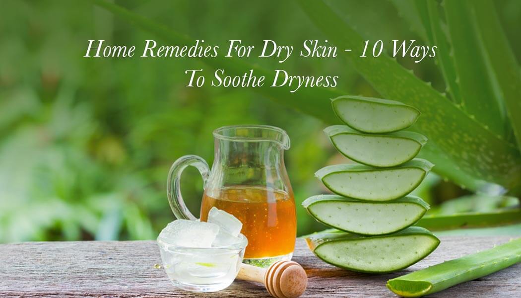 Home Remedies For Dry Skin – 10 Ways To Soothe Dryness