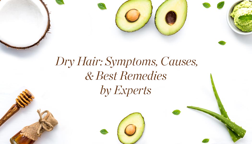 Dry Hair: Symptoms, Causes, & Best Remedies by Experts