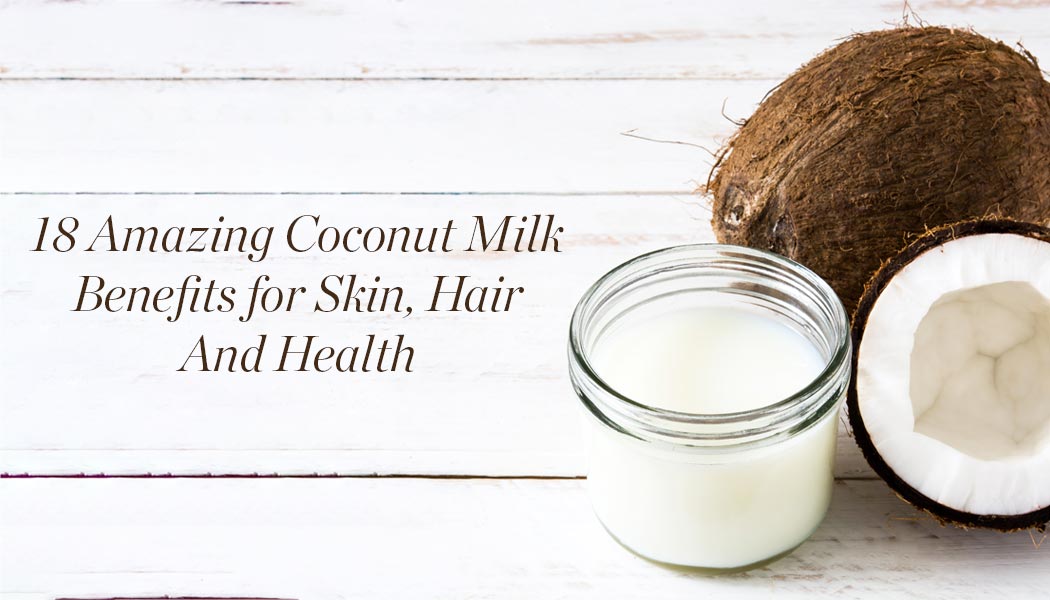 18 Amazing Coconut Milk Benefits for Skin, Hair And Health
