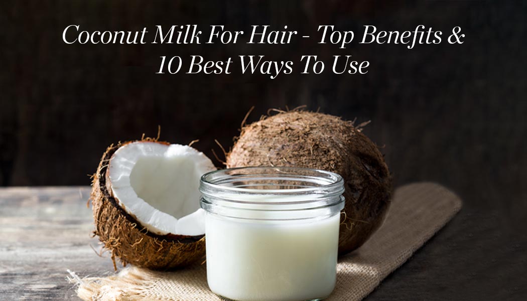 Coconut Milk For Hair – Top Benefits & 10 Best Ways To Use