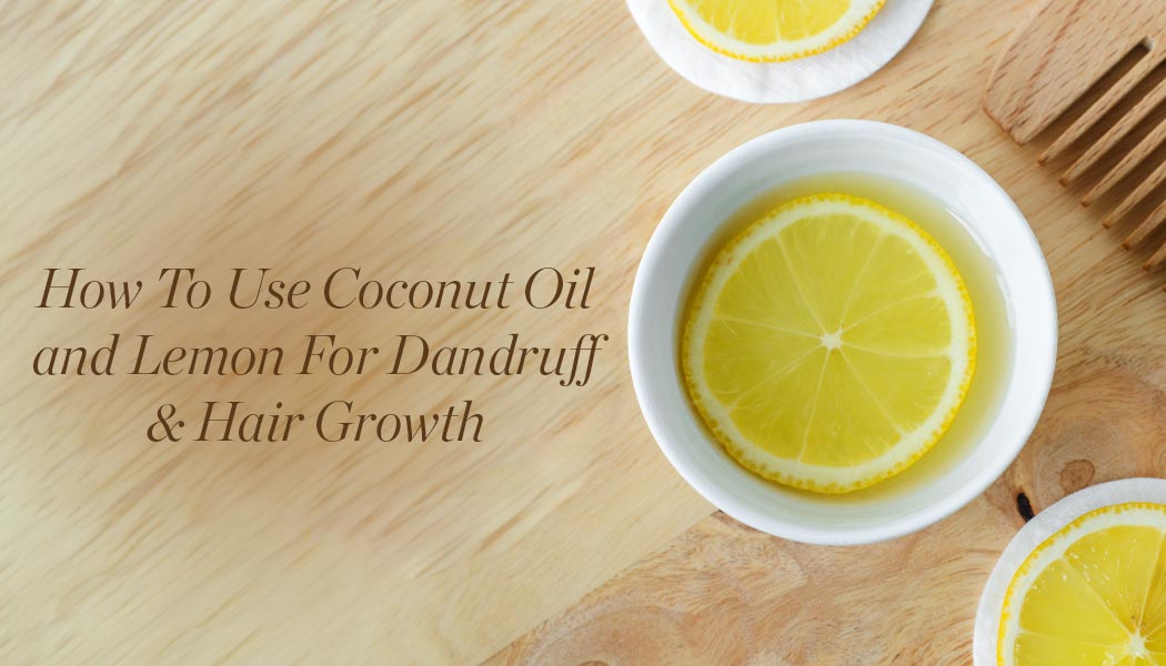 How To Use Coconut Oil and Lemon For Dandruff & Hair Growth